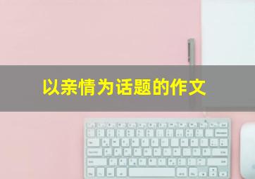 以亲情为话题的作文