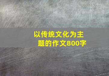 以传统文化为主题的作文800字