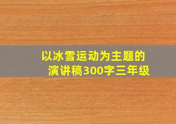 以冰雪运动为主题的演讲稿300字三年级