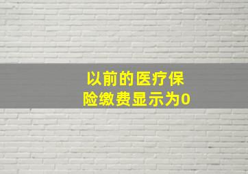 以前的医疗保险缴费显示为0