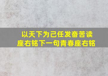 以天下为己任发奋苦读座右铭下一句青春座右铭