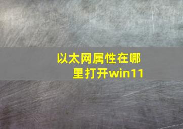 以太网属性在哪里打开win11