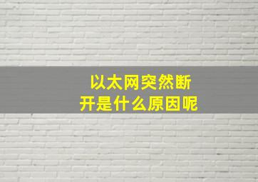 以太网突然断开是什么原因呢