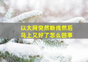 以太网突然断线然后马上又好了怎么回事