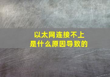 以太网连接不上是什么原因导致的