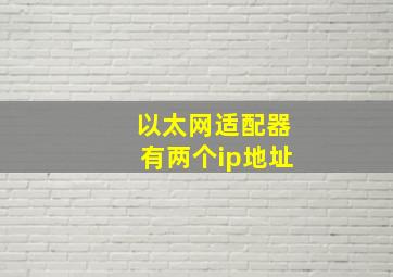 以太网适配器有两个ip地址