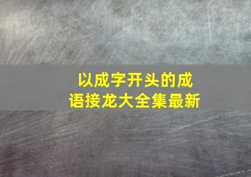 以成字开头的成语接龙大全集最新