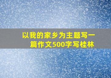 以我的家乡为主题写一篇作文500字写桂林