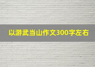 以游武当山作文300字左右