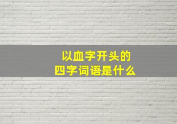 以血字开头的四字词语是什么