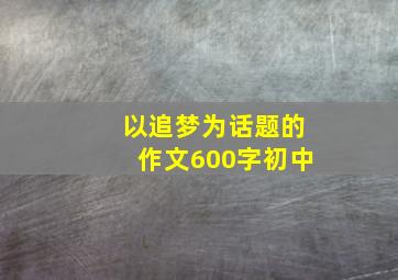 以追梦为话题的作文600字初中