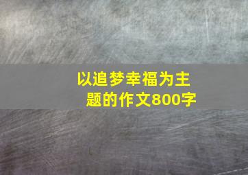 以追梦幸福为主题的作文800字