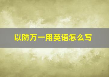 以防万一用英语怎么写