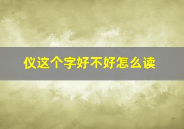 仪这个字好不好怎么读