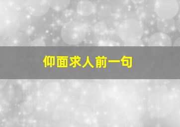 仰面求人前一句