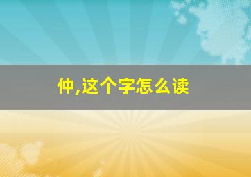 仲,这个字怎么读