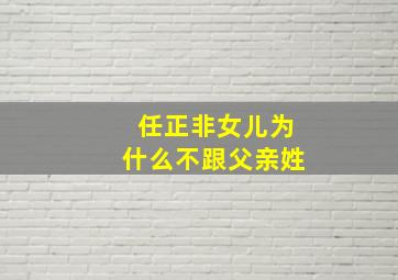 任正非女儿为什么不跟父亲姓