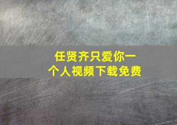 任贤齐只爱你一个人视频下载免费