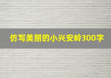 仿写美丽的小兴安岭300字