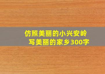 仿照美丽的小兴安岭写美丽的家乡300字