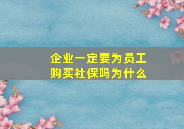 企业一定要为员工购买社保吗为什么