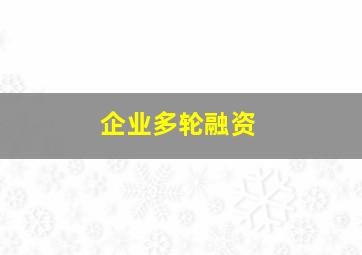 企业多轮融资