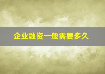 企业融资一般需要多久