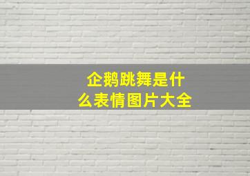 企鹅跳舞是什么表情图片大全