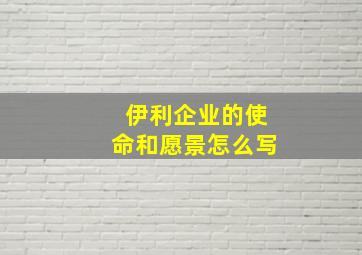 伊利企业的使命和愿景怎么写