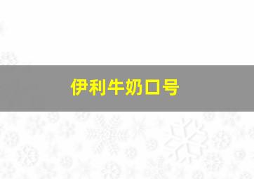 伊利牛奶口号