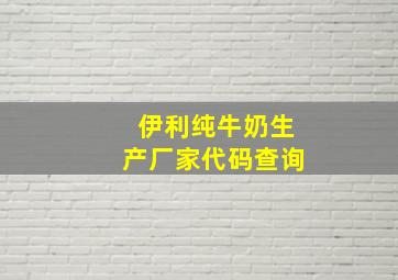 伊利纯牛奶生产厂家代码查询