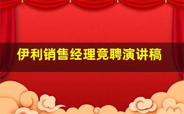 伊利销售经理竞聘演讲稿