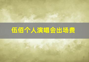 伍佰个人演唱会出场费