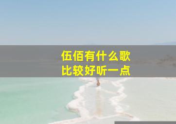 伍佰有什么歌比较好听一点