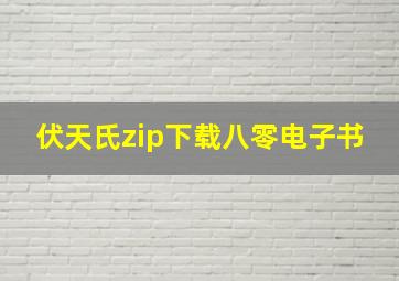 伏天氏zip下载八零电子书