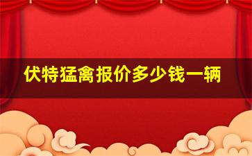 伏特猛禽报价多少钱一辆