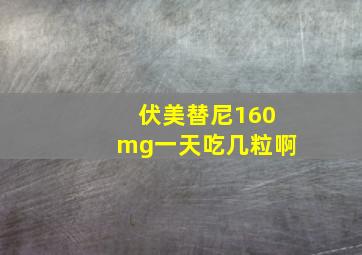 伏美替尼160mg一天吃几粒啊