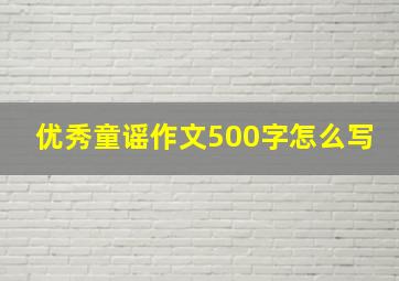 优秀童谣作文500字怎么写