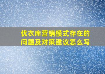 优衣库营销模式存在的问题及对策建议怎么写