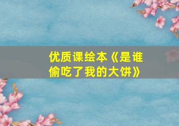 优质课绘本《是谁偷吃了我的大饼》