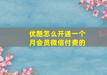 优酷怎么开通一个月会员微信付费的