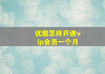 优酷怎样开通vip会员一个月