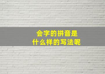 会字的拼音是什么样的写法呢