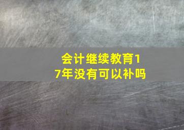 会计继续教育17年没有可以补吗