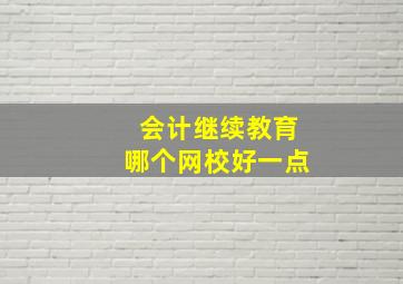 会计继续教育哪个网校好一点