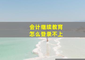 会计继续教育怎么登录不上