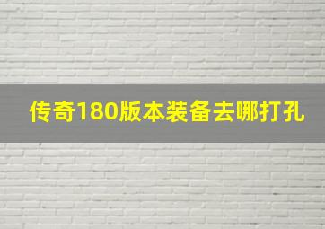 传奇180版本装备去哪打孔