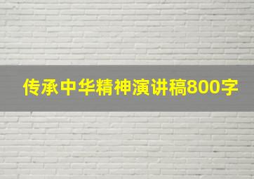 传承中华精神演讲稿800字