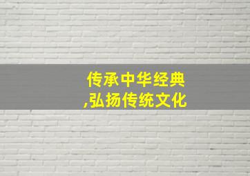 传承中华经典,弘扬传统文化