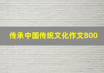 传承中国传统文化作文800